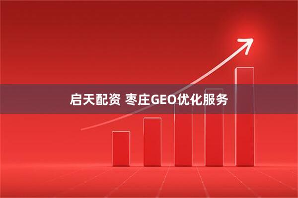 启天配资 枣庄GEO优化服务