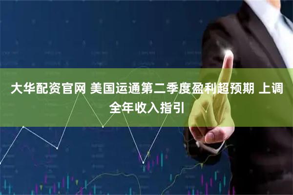 大华配资官网 美国运通第二季度盈利超预期 上调全年收入指引